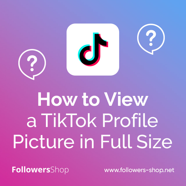 How to View a TikTok Profile Picture in Full Size ?