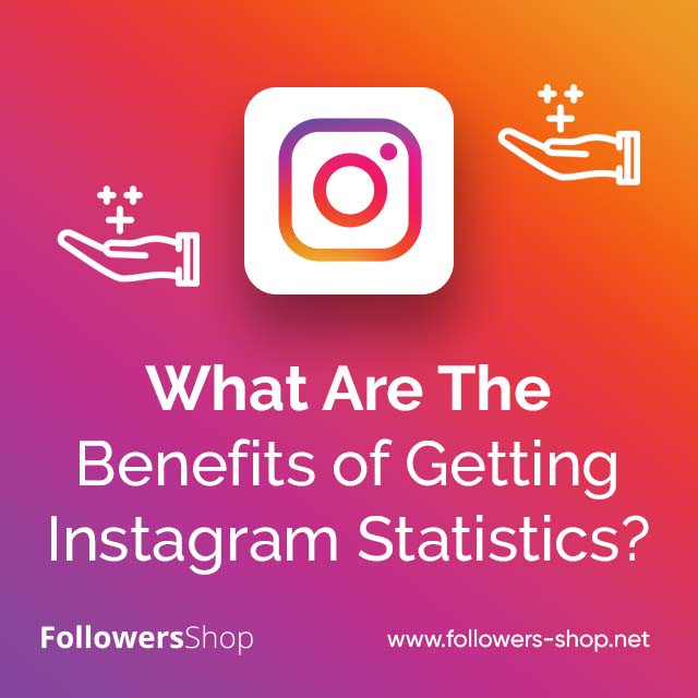 What Are The Benefits of Getting Instagram Statistics?
