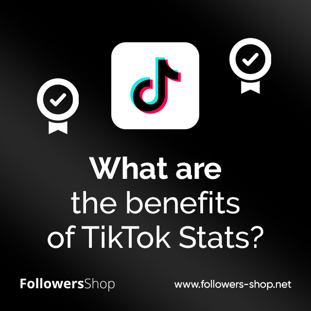 What Are the Benefits of TikTok Stats?
