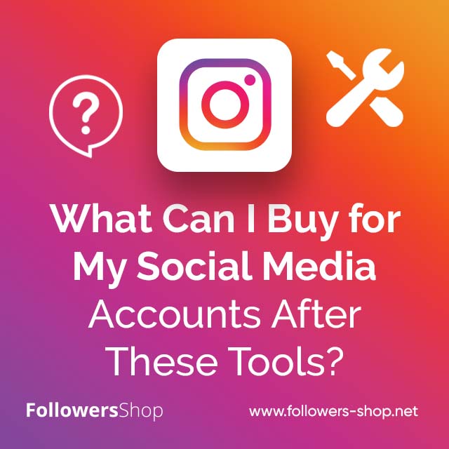 What Can I Buy for My Social Media Accounts After These Tools?