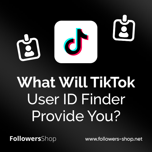 What Will TikTok User ID Finder Provide You?