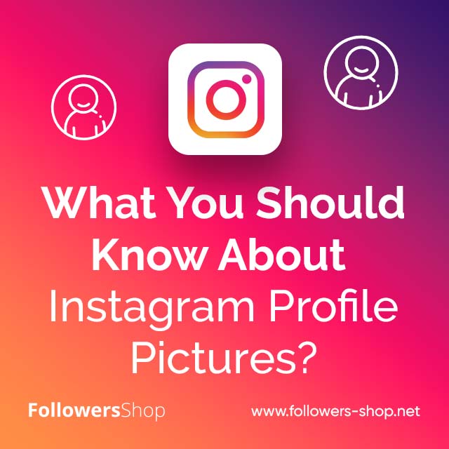 What You Should Know About Instagram Profile Pictures