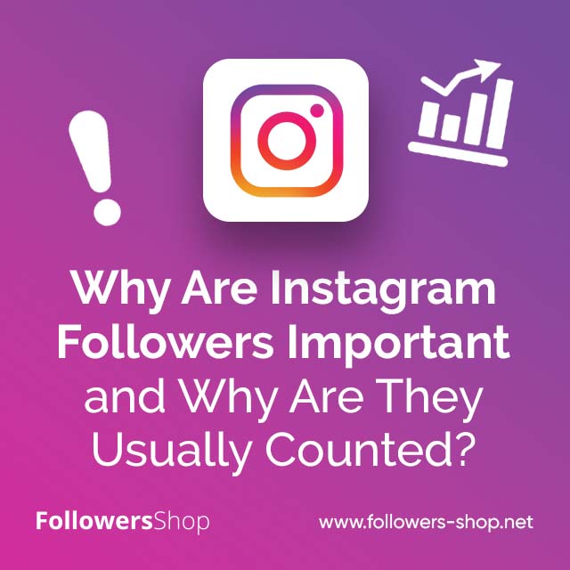Why Are Instagram Followers Important and Why Are They Usually Counted?